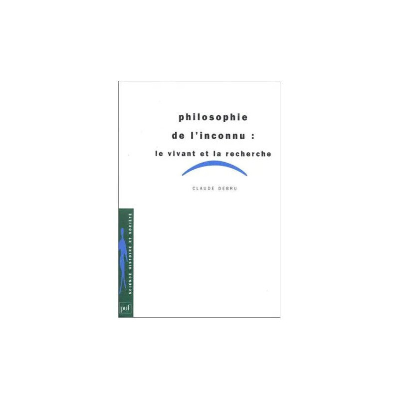 Philosophie De L'inconnu - Le Vivant Et La Recherche