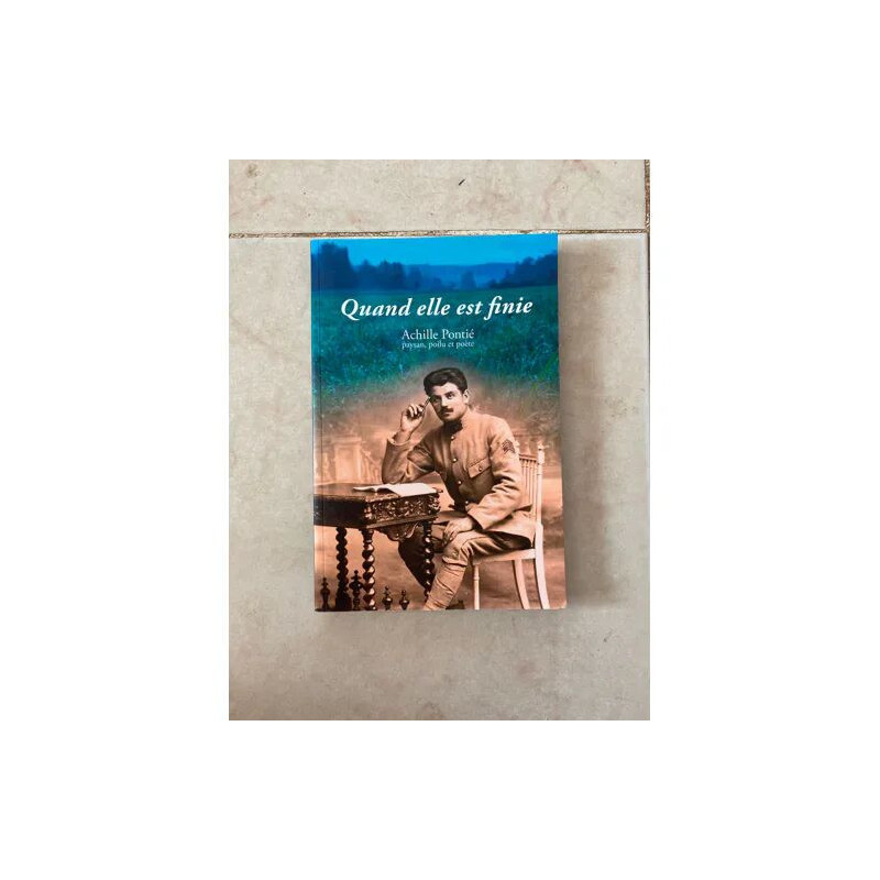 QUAND ELLE EST FINIE - ACHILLE PONTIE PAYSAN POILU ET POETE