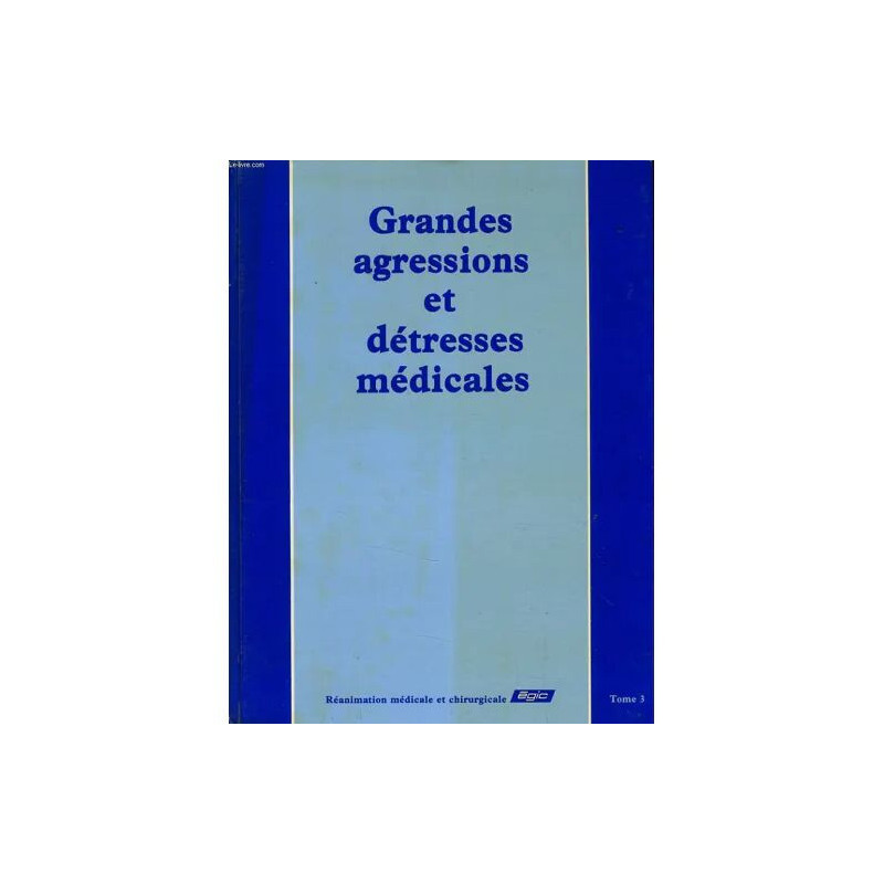 Grandes Agressions Et Detresses Medicales Tome 3