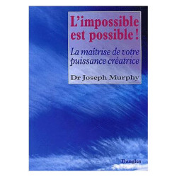 L'impossible Est Possible ! La Maîtrise De Votre Puissance Créatrice