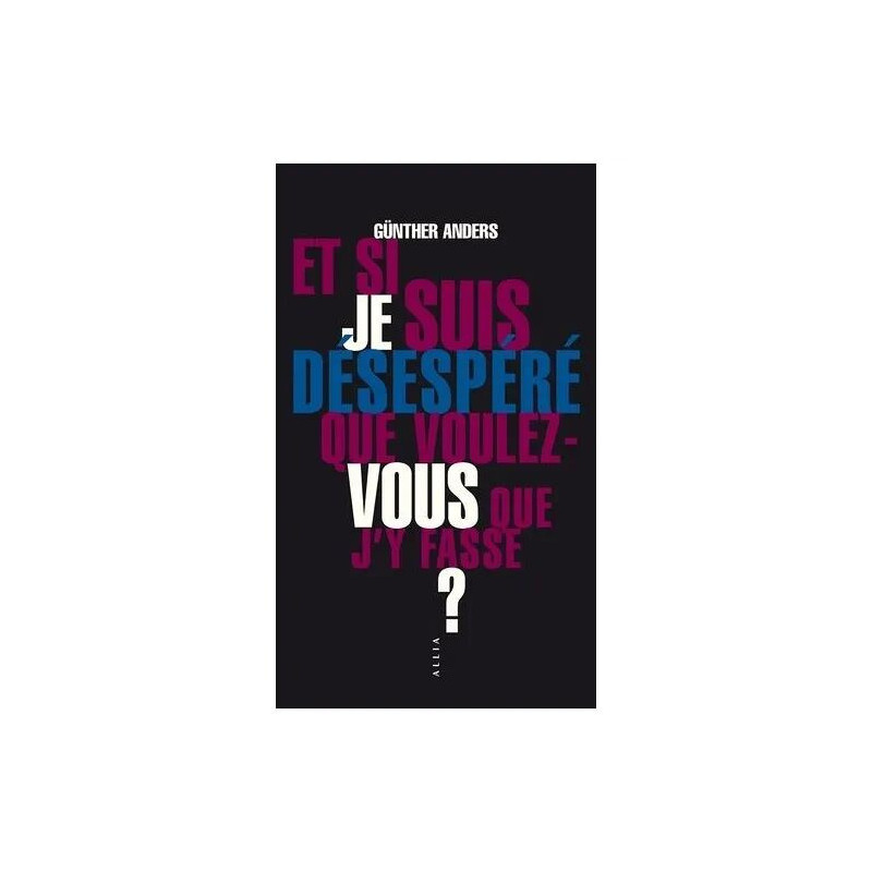 Et Si Je Suis Désespéré Que Voulez-Vous Que J'y Fasse ? -...