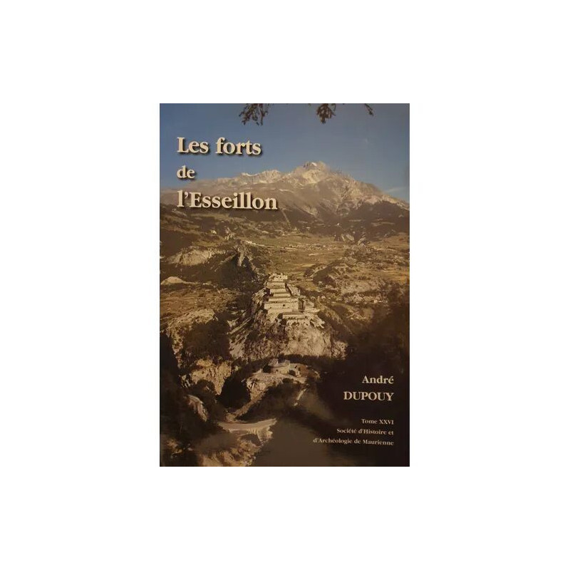 Savoie Les forts de l'Esseillon par André Dupouy 2ème édition...