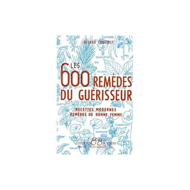 Les 600 Remèdes Du Guérisseur - Recettes Modernes Remèdes De Bonne...