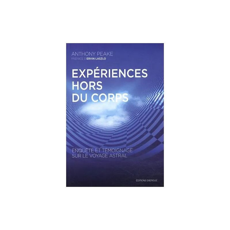 Expériences Hors Du Corps - Enquête Et Témoignage Sur Le Voyage Astral