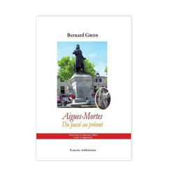 Aigues mortes du passé au présent Bernard Gros