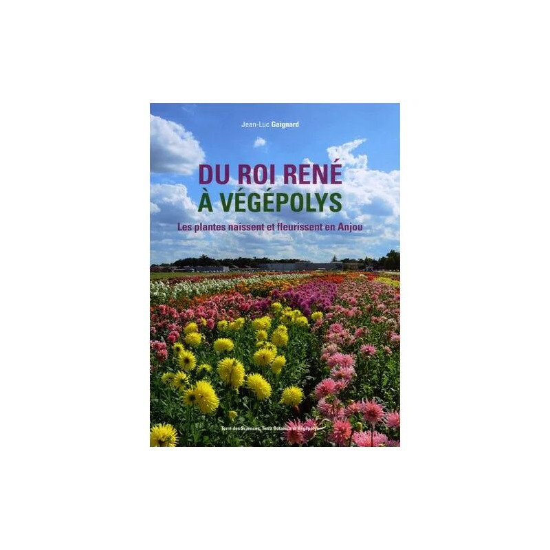 Du Roi René À Végépolys - Les Plantes Naissent Et Fleurissent En Anjou