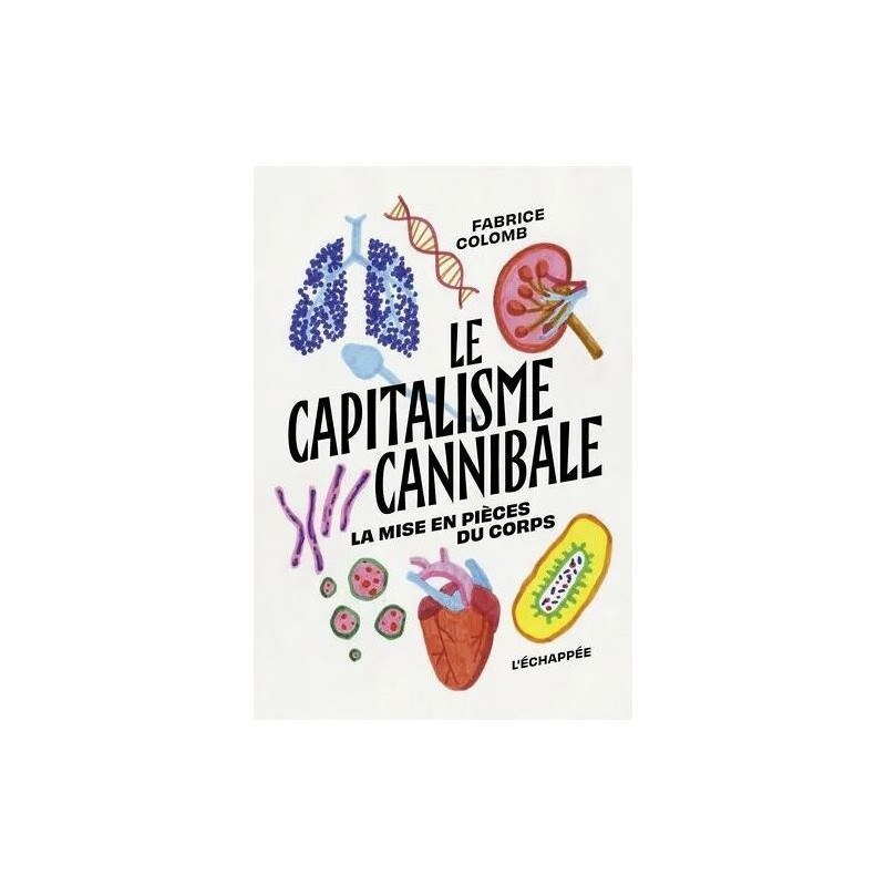 Le Capitalisme Cannibale - La Mise En Pièces Du Corps