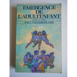 Emergence de l'adultenfant Poésies et essais / Paul Chamberland /...