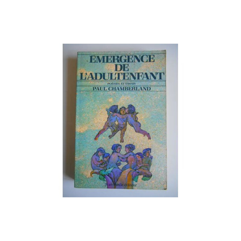 Emergence de l'adultenfant Poésies et essais / Paul Chamberland /...
