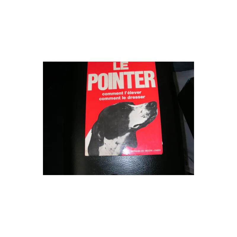 Le Pointer. Comment l'élever comment le dresser Le Pointer....