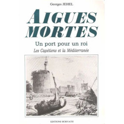 Aigues-Mortes Un Port Pour Un Roi : Les Capétiens Et La Méditerranée