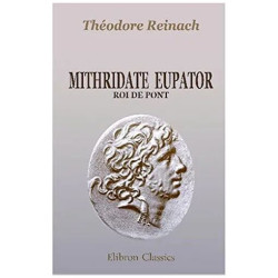 Mithridate Eupator roi de Pont: Bibliothèque d'archéologie d'art...