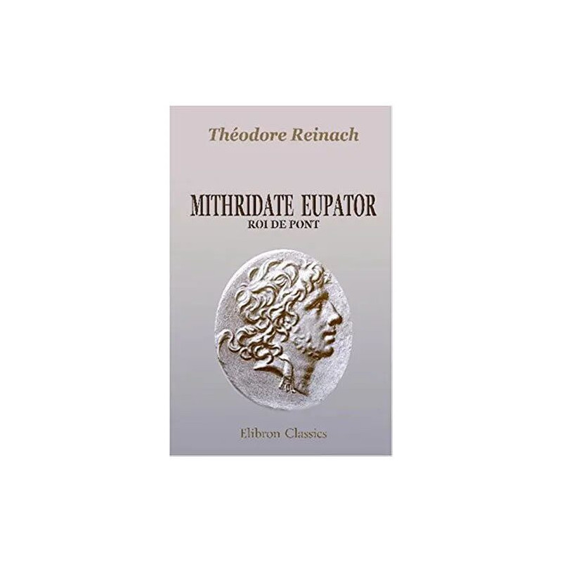 Mithridate Eupator roi de Pont: Bibliothèque d'archéologie d'art...