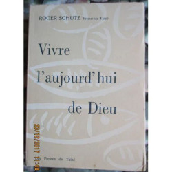 VIVRE AUJOURD'HUI DE DIEU ROGER SCHUTZ