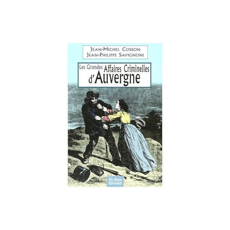 Les Grandes Affaires Criminelles D'auvergne - De La Révolution À...