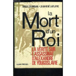 La Mort D Un Roi- La Verite Sur L Assassinat D Alexandre De...
