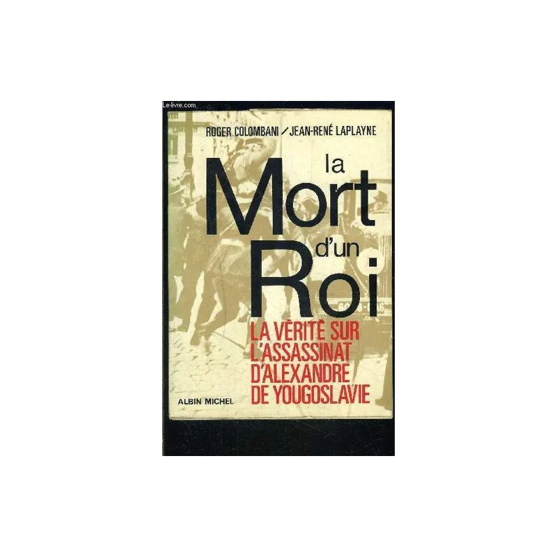 La Mort D Un Roi- La Verite Sur L Assassinat D Alexandre De...