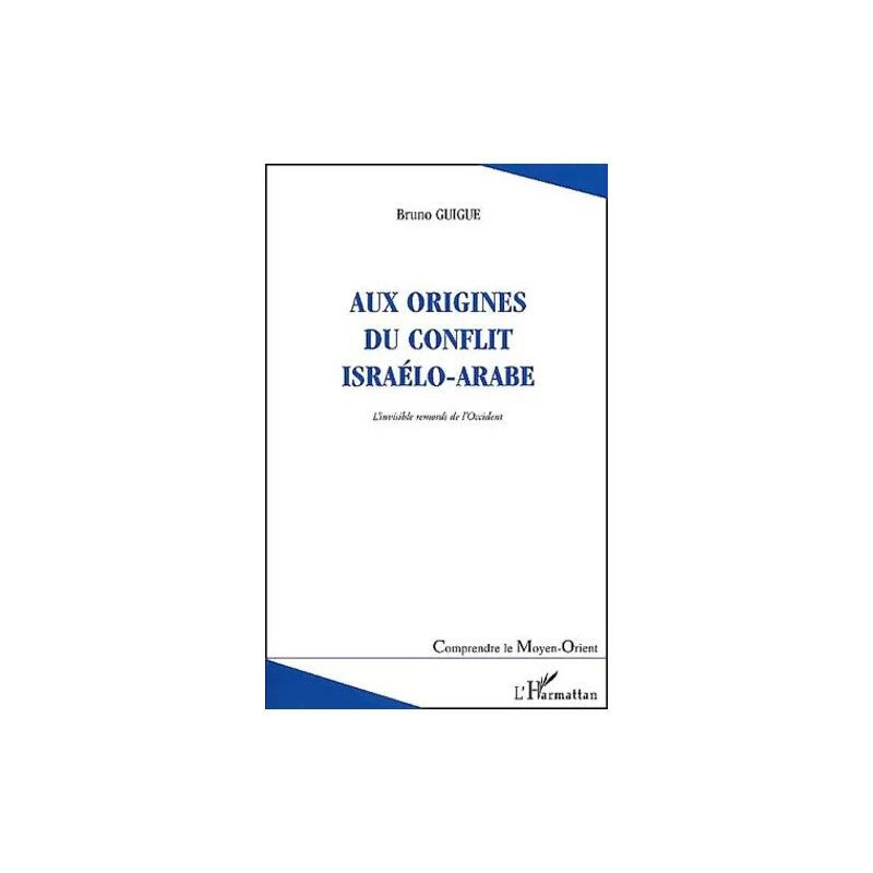 Aux Origines Du Conflit Israélo-Arabe - L'invisible Remords De...