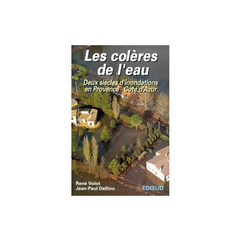 Les Colères De L'eau - Deux Siècles D'inondations En Provence-Côte...