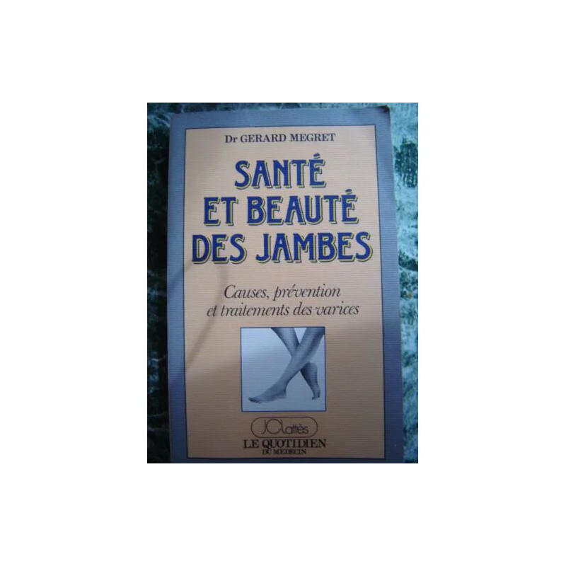 Santé Et Beauté Des Jambes - Causes Prévention Et Traitement Des...