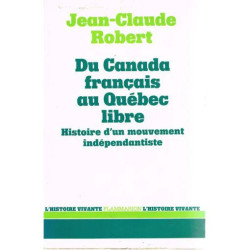 Du Canada Français Au Québec Libre - Histoire D'un Mouvement...