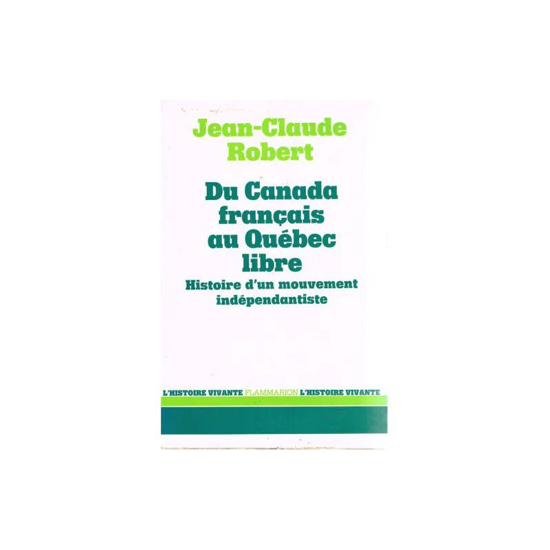 Du Canada Français Au Québec Libre - Histoire D'un Mouvement...