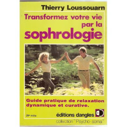 Transformez votre vie par la sophrologie. Guide pratique de...