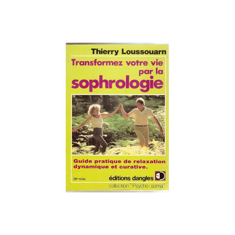 Transformez votre vie par la sophrologie. Guide pratique de...