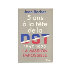 5 Ans À La Tête De La D.S.T. 1967-1972 La Mission Impossible