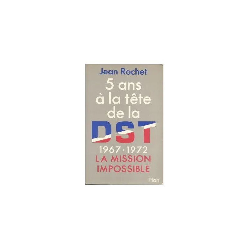 5 Ans À La Tête De La D.S.T. 1967-1972 La Mission Impossible