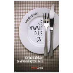 Je N'avale Plus Ça ! - Comment Résister Au Virus De L'agrobusiness
