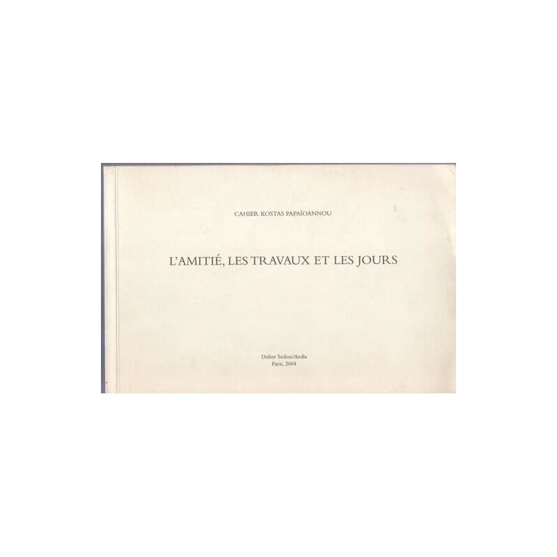 L'amitié les travaux et les jours - cahier Kostas Papaïoannou