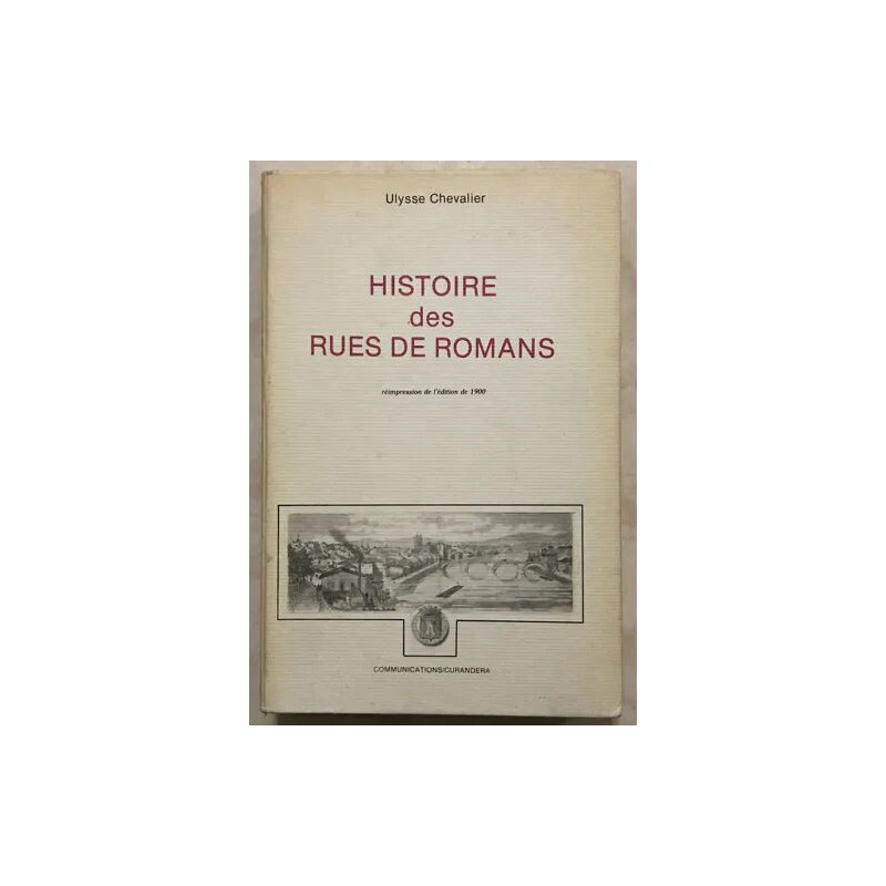 HISTOIRE DES RUES DE ROMANS RÉIMPRESSION DE L'EDITION DE 1900