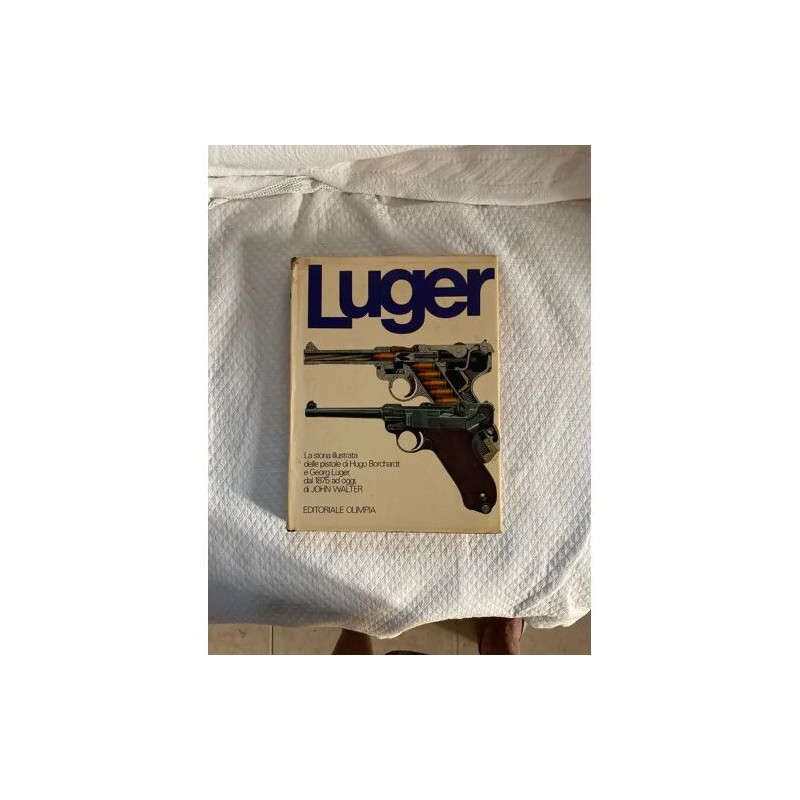 LUGER - LA STORIA ILLUSTRATA DELLE PISTOLE DI HUGO BORCHARDT E...