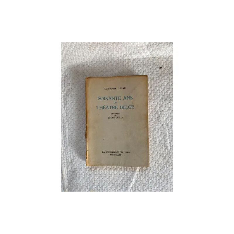 SOIXANTE ANS DE THEATRE BELGE - PREFACE DE JULIEN GRACQ
