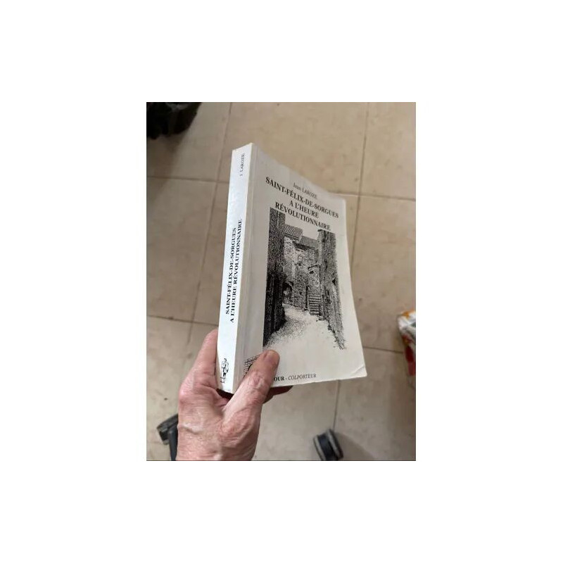 SAINT FELIX DE SORGUES A L'HEURE REVOLUTIONNAIRE PAR JEAN LAROZE...