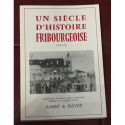 UN SIECLE D'HISTOIRE FRIBOURGEOISE 1798/1919 SUISSE