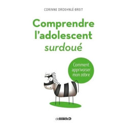Comprendre L'adolescent Surdoué - Comment Apprivoiser Mon Zèbre